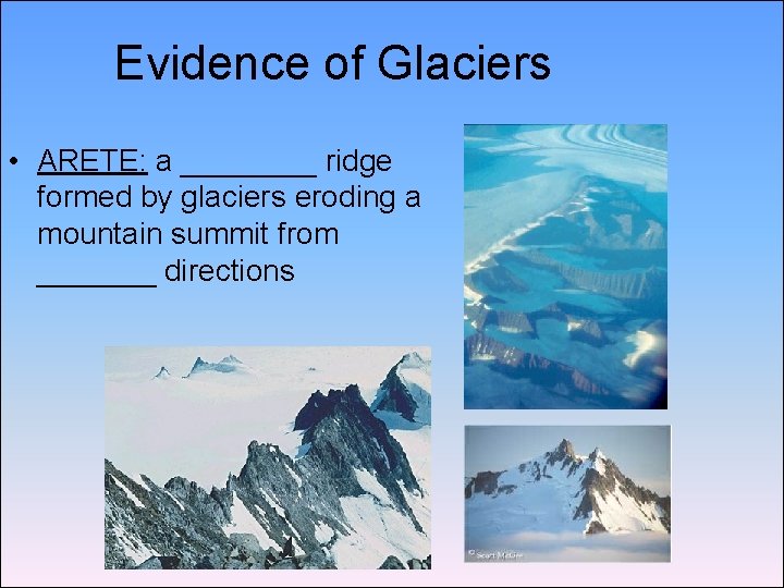 Evidence of Glaciers • ARETE: a ____ ridge formed by glaciers eroding a mountain