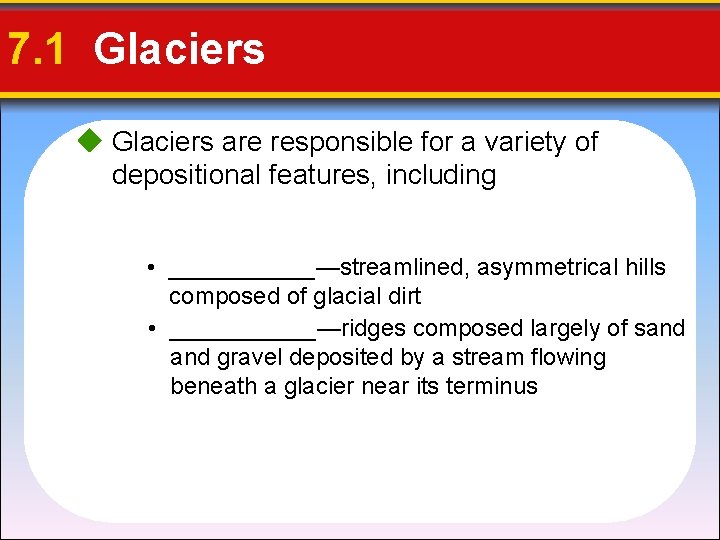 7. 1 Glaciers are responsible for a variety of depositional features, including • ______—streamlined,