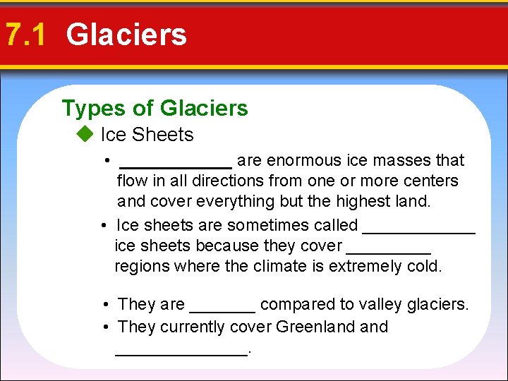 7. 1 Glaciers Types of Glaciers Ice Sheets • ______ are enormous ice masses