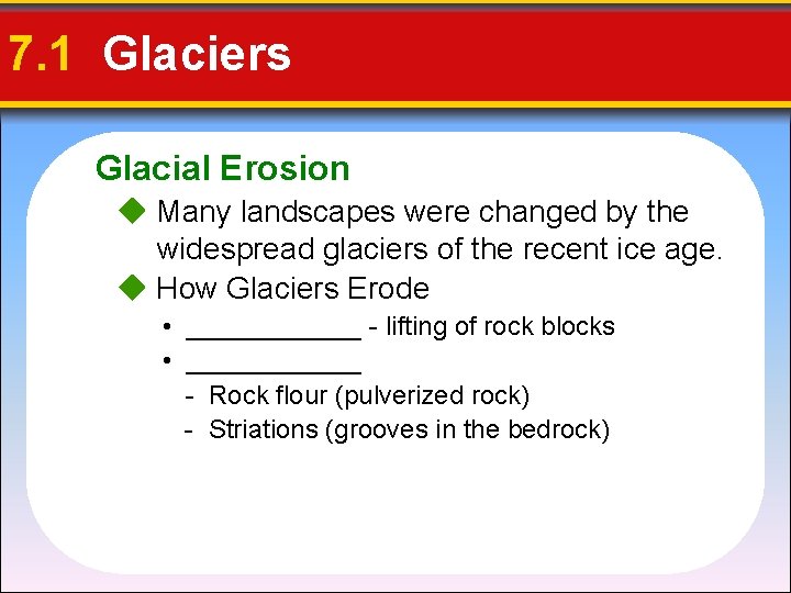 7. 1 Glaciers Glacial Erosion Many landscapes were changed by the widespread glaciers of