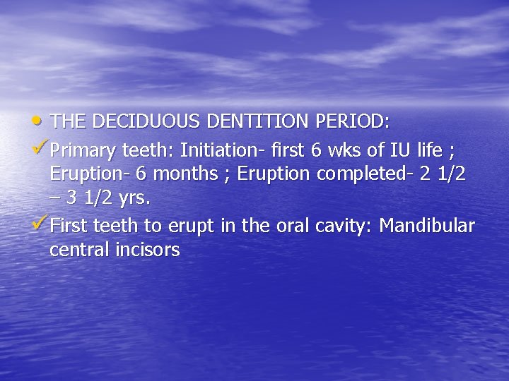  • THE DECIDUOUS DENTITION PERIOD: üPrimary teeth: Initiation- first 6 wks of IU