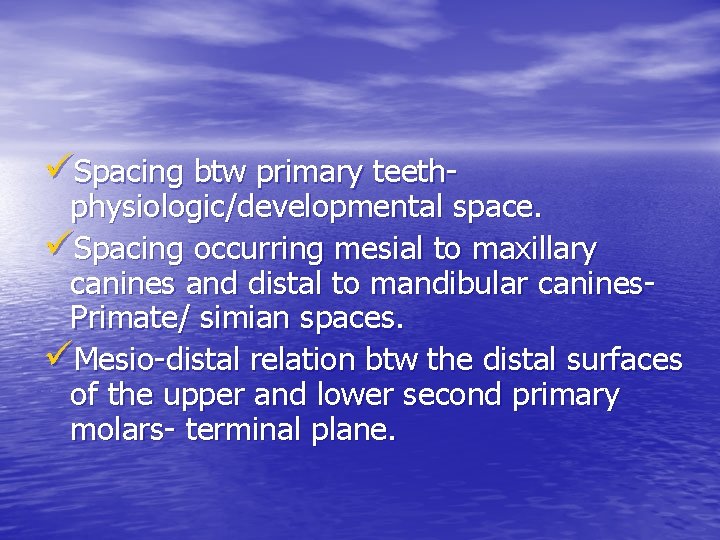 üSpacing btw primary teeth- physiologic/developmental space. üSpacing occurring mesial to maxillary canines and distal