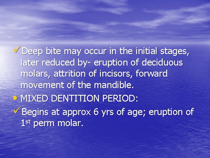 üDeep bite may occur in the initial stages, later reduced by- eruption of deciduous