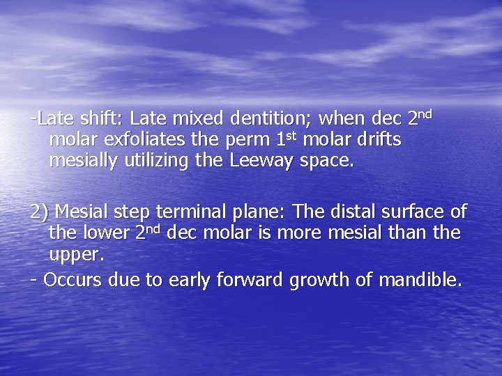 -Late shift: Late mixed dentition; when dec 2 nd molar exfoliates the perm 1