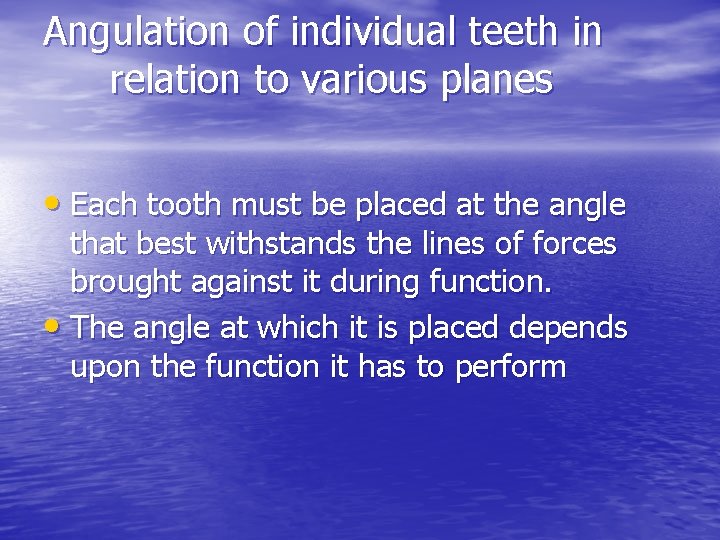 Angulation of individual teeth in relation to various planes • Each tooth must be
