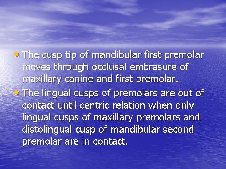  • The cusp tip of mandibular first premolar moves through occlusal embrasure of