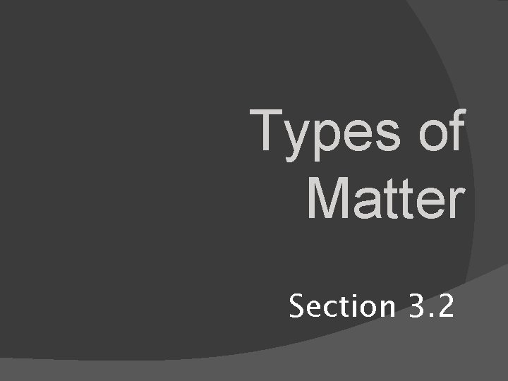 Types of Matter Section 3. 2 