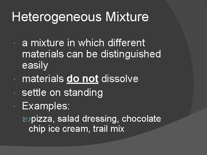 Heterogeneous Mixture a mixture in which different materials can be distinguished easily materials do