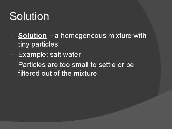 Solution – a homogeneous mixture with tiny particles Example: salt water Particles are too