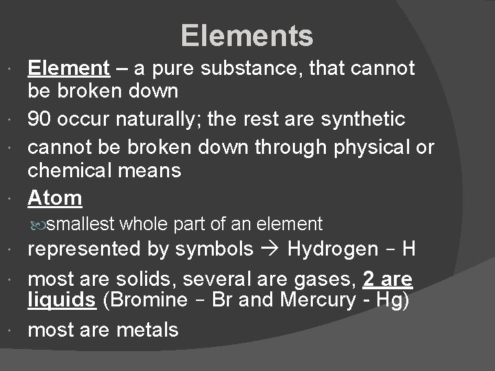 Elements Element – a pure substance, that cannot be broken down 90 occur naturally;