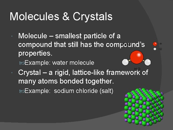 Molecules & Crystals Molecule – smallest particle of a compound that still has the