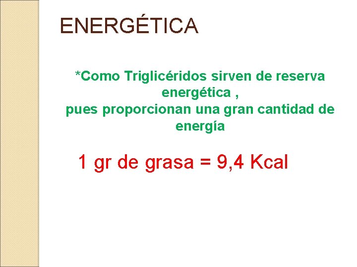 ENERGÉTICA *Como Triglicéridos sirven de reserva energética , pues proporcionan una gran cantidad de