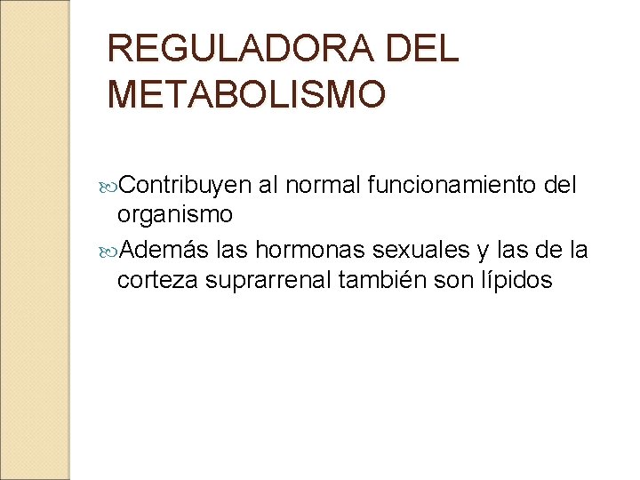 REGULADORA DEL METABOLISMO Contribuyen al normal funcionamiento del organismo Además las hormonas sexuales y