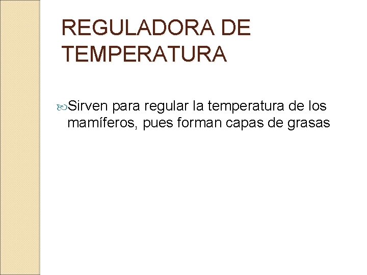 REGULADORA DE TEMPERATURA Sirven para regular la temperatura de los mamíferos, pues forman capas