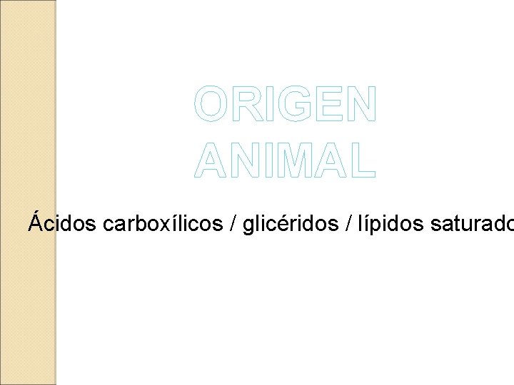 ORIGEN ANIMAL Ácidos carboxílicos / glicéridos / lípidos saturado 