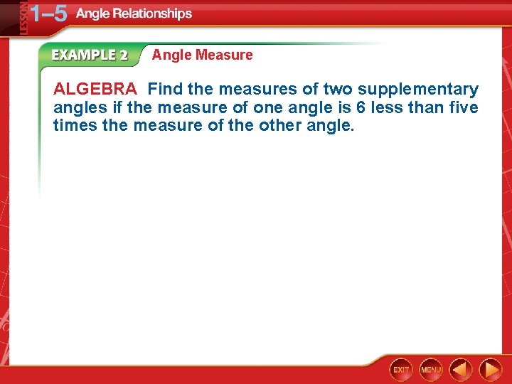 Angle Measure ALGEBRA Find the measures of two supplementary angles if the measure of