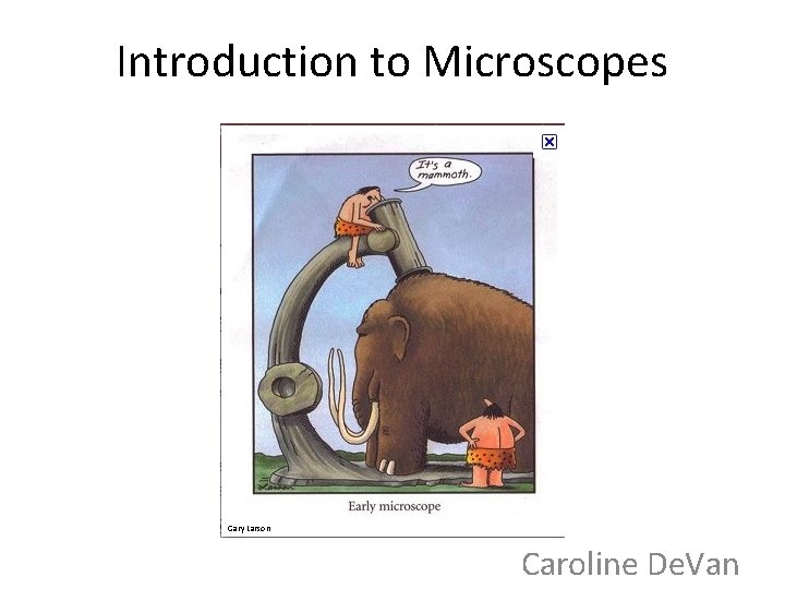 Introduction to Microscopes Gary Larson Caroline De. Van 