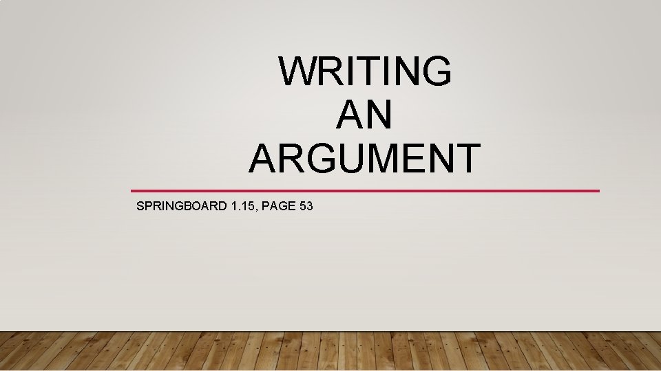 WRITING AN ARGUMENT SPRINGBOARD 1. 15, PAGE 53 