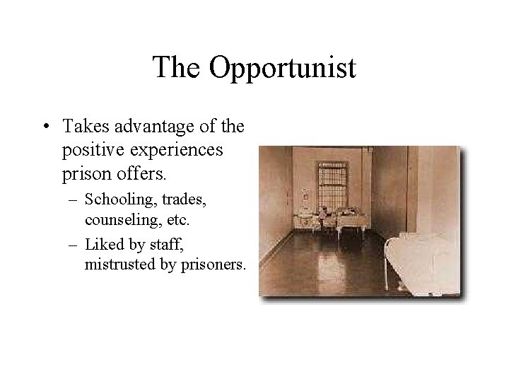 The Opportunist • Takes advantage of the positive experiences prison offers. – Schooling, trades,