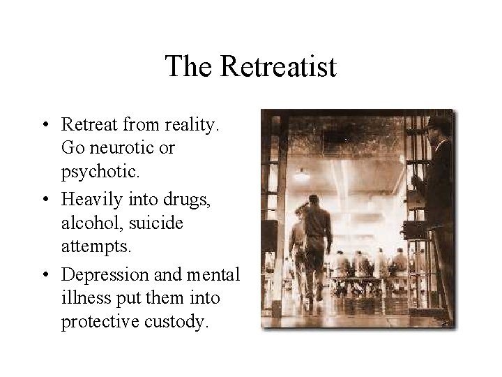 The Retreatist • Retreat from reality. Go neurotic or psychotic. • Heavily into drugs,
