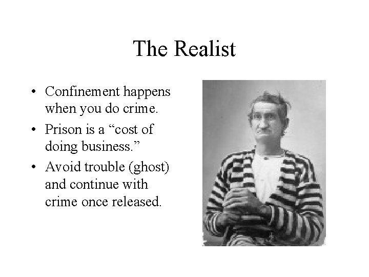 The Realist • Confinement happens when you do crime. • Prison is a “cost