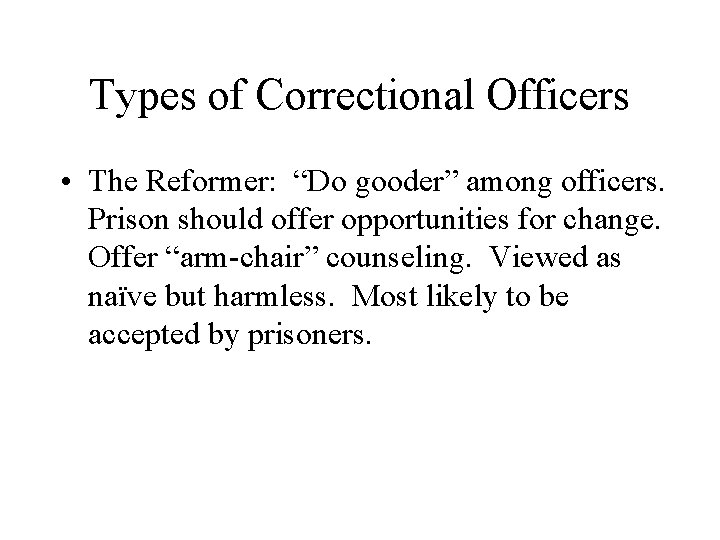 Types of Correctional Officers • The Reformer: “Do gooder” among officers. Prison should offer