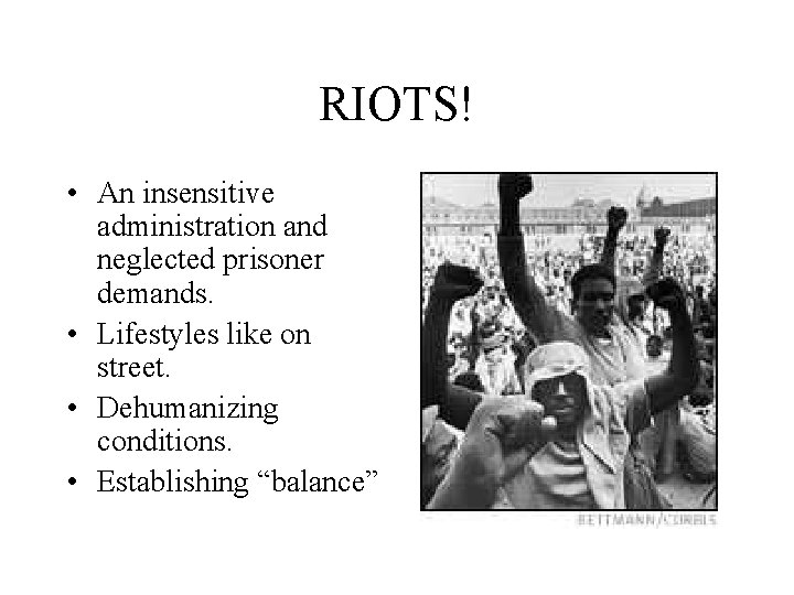 RIOTS! • An insensitive administration and neglected prisoner demands. • Lifestyles like on street.