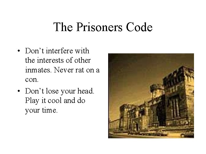 The Prisoners Code • Don’t interfere with the interests of other inmates. Never rat
