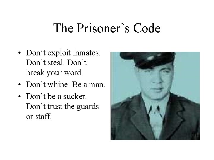 The Prisoner’s Code • Don’t exploit inmates. Don’t steal. Don’t break your word. •