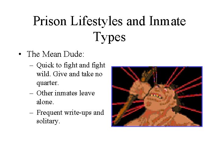 Prison Lifestyles and Inmate Types • The Mean Dude: – Quick to fight and