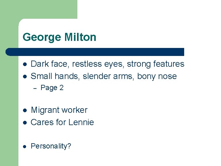 George Milton l l Dark face, restless eyes, strong features Small hands, slender arms,