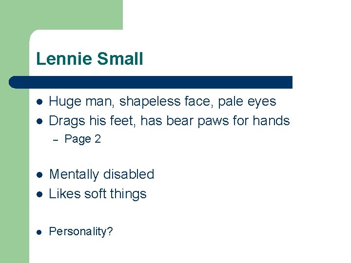 Lennie Small l l Huge man, shapeless face, pale eyes Drags his feet, has