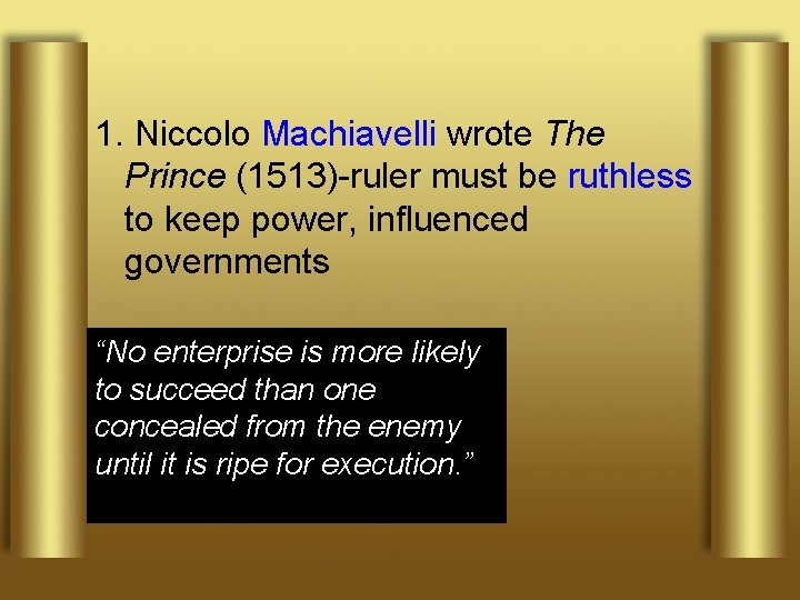 1. Niccolo Machiavelli wrote The Prince (1513)-ruler must be ruthless to keep power, influenced