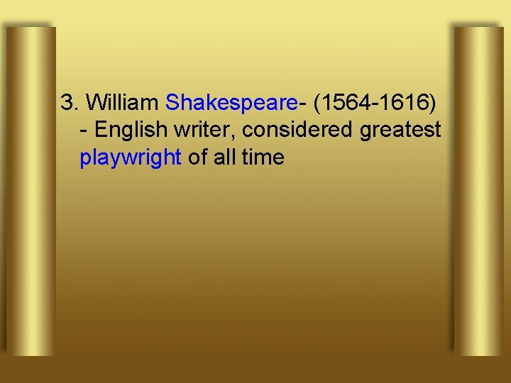 3. William Shakespeare- (1564 -1616) - English writer, considered greatest playwright of all time