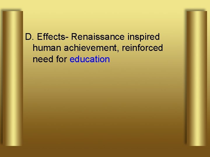 D. Effects- Renaissance inspired human achievement, reinforced need for education 