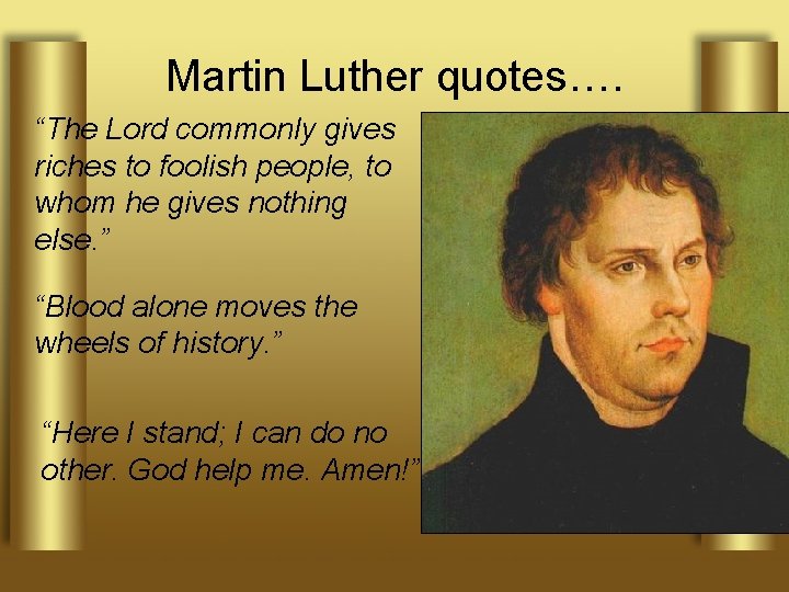 Martin Luther quotes…. “The Lord commonly gives riches to foolish people, to whom he