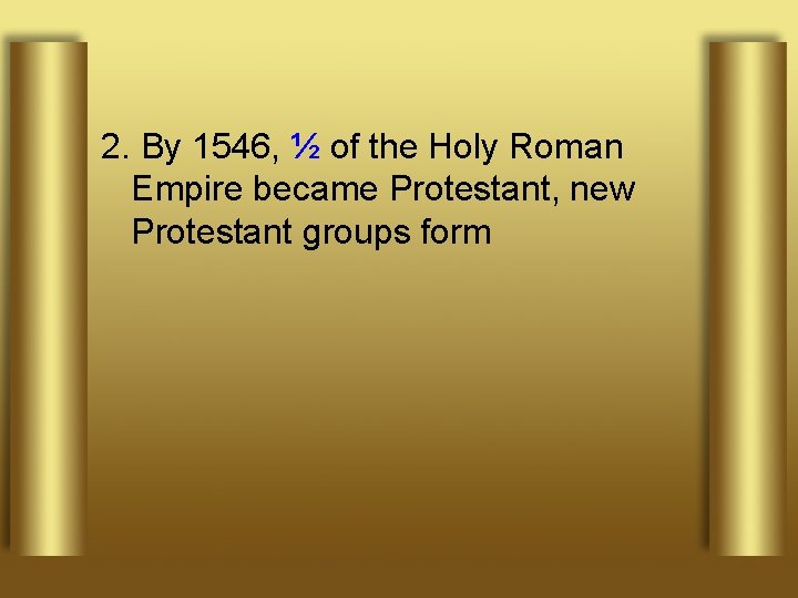 2. By 1546, ½ of the Holy Roman Empire became Protestant, new Protestant groups