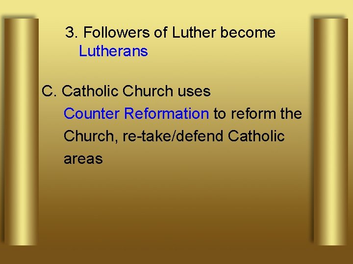 3. Followers of Luther become Lutherans C. Catholic Church uses Counter Reformation to reform