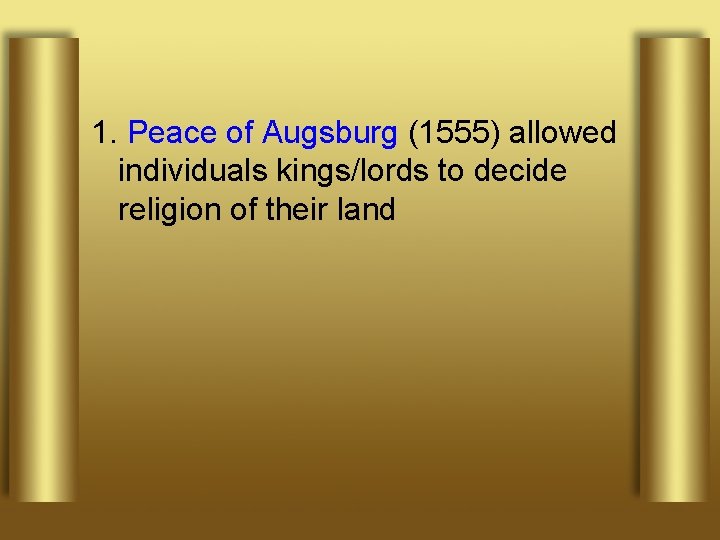 1. Peace of Augsburg (1555) allowed individuals kings/lords to decide religion of their land