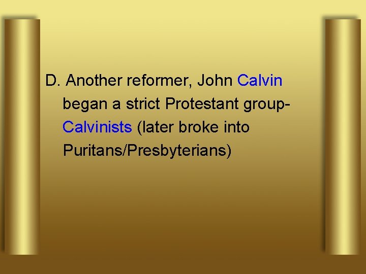 D. Another reformer, John Calvin began a strict Protestant group. Calvinists (later broke into