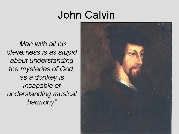 John Calvin “Man with all his cleverness is as stupid about understanding the mysteries