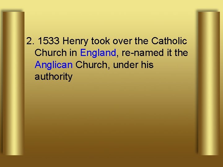 2. 1533 Henry took over the Catholic Church in England, re-named it the Anglican