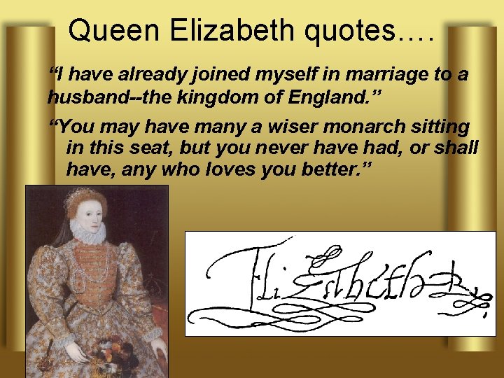 Queen Elizabeth quotes…. “I have already joined myself in marriage to a husband--the kingdom