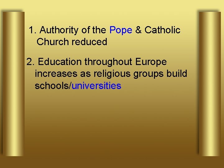 1. Authority of the Pope & Catholic Church reduced 2. Education throughout Europe increases