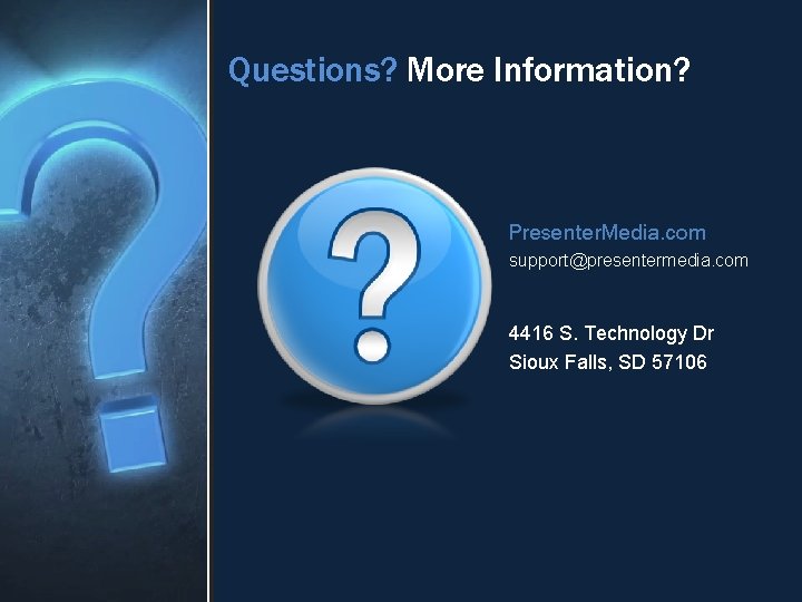 Questions? More Information? Presenter. Media. com support@presentermedia. com 4416 S. Technology Dr Sioux Falls,