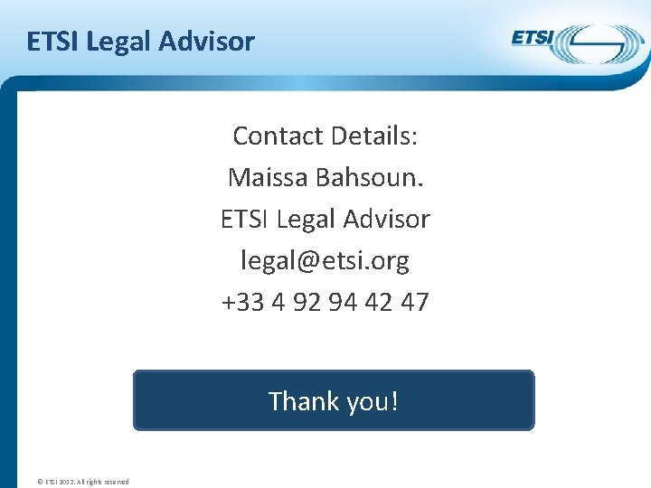 ETSI Legal Advisor Contact Details: Maissa Bahsoun. ETSI Legal Advisor legal@etsi. org +33 4