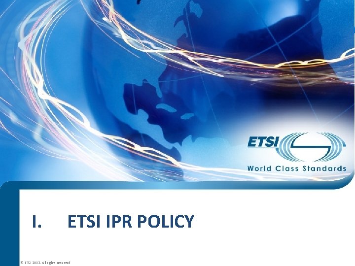 I. ETSI IPR POLICY © ETSI 2012. All rights reserved 