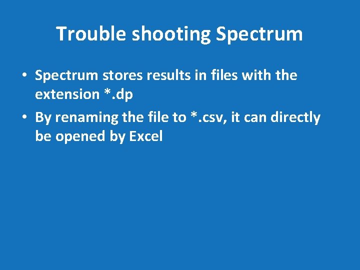 Trouble shooting Spectrum • Spectrum stores results in files with the extension *. dp