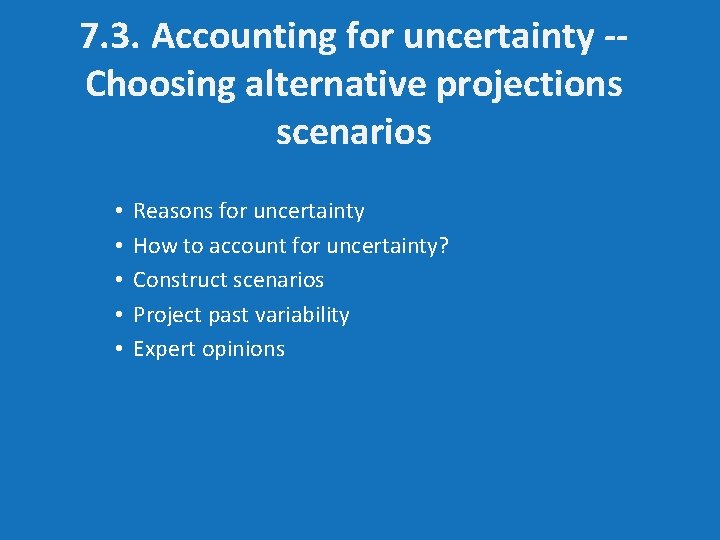 7. 3. Accounting for uncertainty -Choosing alternative projections scenarios • • • Reasons for