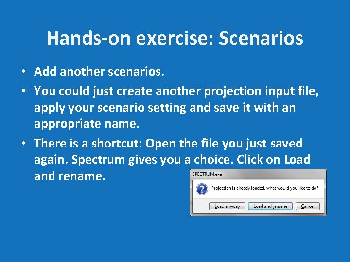 Hands-on exercise: Scenarios • Add another scenarios. • You could just create another projection
